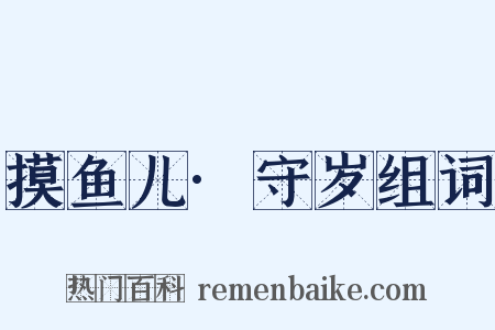 摸鱼儿·守岁组词是什么意思的图片